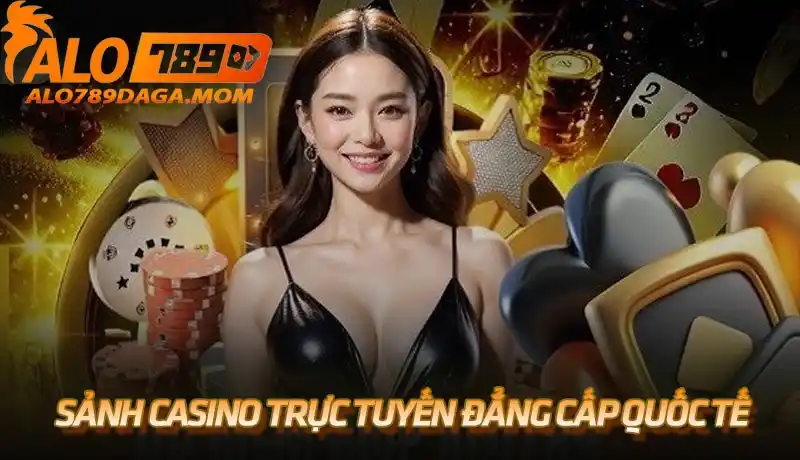 Sảnh casino trực tuyến đẳng cấp quốc tế tại Alo789
